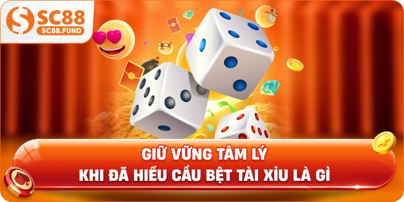 Giữ vững tâm lý khi đã hiểu cầu bệt tài xỉu là gì