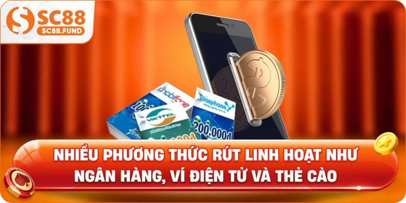 Nhiều phương thức rút linh hoạt như ngân hàng, ví điện tử và thẻ cào 